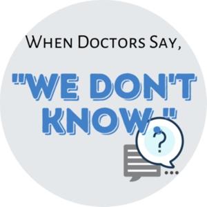 When Doctors Say 'We don't know.'