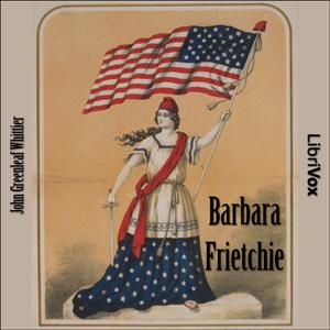 Barbara Frietchie by John Greenleaf Whittier (1807 - 1892)