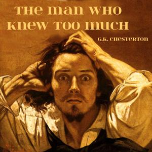 Man Who Knew Too Much, The by G. K. Chesterton (1874 - 1936)