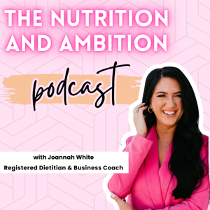 The Nutrition and Ambition Podcast by Joannah Konecny: Dietitian and Nutrition Entrepreneur