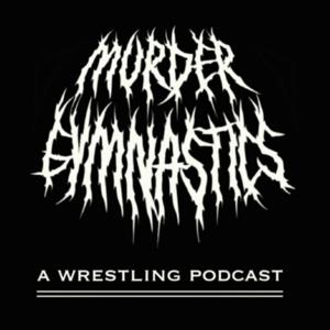 Murder Gymnastics - A Wrestling Podcast