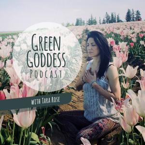 Green Goddess podcast with Tara Rose by Tara Rose