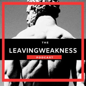 Leavingweakness Podcast by LEAVINGWEAKNESS