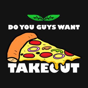 Do You Guys Want Takeout?