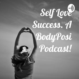 Self Love Success. A BodyPosi Podcast!