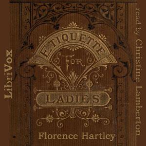 Ladies' Book of Etiquette, and Manual of Politeness, The by Florence Hartley by LibriVox