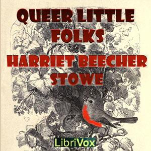 Queer Little Folks by Harriet Beecher Stowe (1811 - 1896)