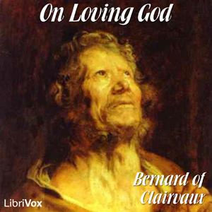 On Loving God by Saint Bernard of Clairvaux (1090 - 1153)