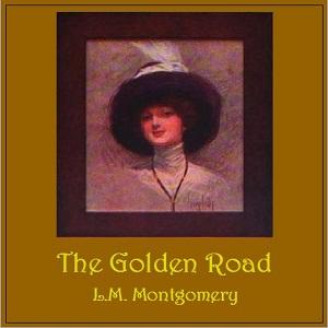 Golden Road, The by Lucy Maud Montgomery (1874 - 1942)