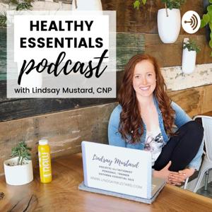 Healthy Essentials Podcast by Lindsay Mustard