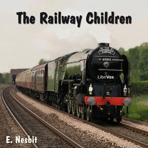 Railway Children, The by E. Nesbit (1858 - 1924) by LibriVox