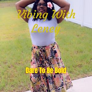 Vibing With Leney: Dare to be Bold