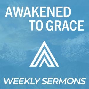 Awakened To Grace Weekly Sermons