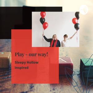 Play - our way! (Sleepy Hollow Inspired)