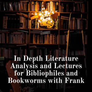 In Depth Literature Analysis and Lectures for Bibliophiles and Bookworms with Frank