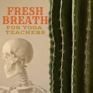 Fresh Breath for Yoga Teachers