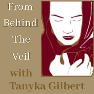 From Behind The Veil with Tanyka Gilbert