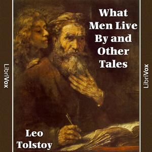 What Men Live By and Other Tales by Leo Tolstoy (1828 - 1910) by LibriVox