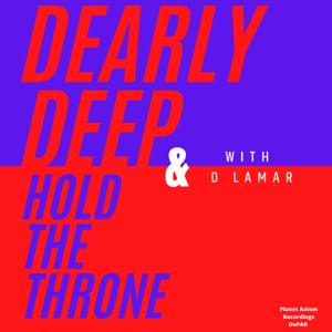 Dearly Deep & Hold The Throne