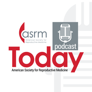 ASRM Today Podcast by American Society for Reproductive Medicine, ASRM