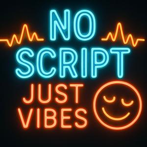 No Script, Just Vibes