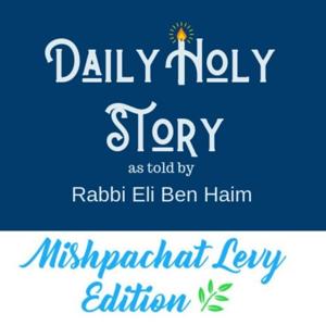 Daily Holy Story by Rabbi Eli Ben Haim