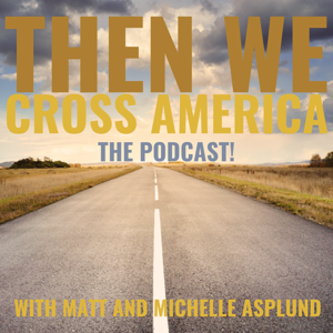 Then We Cross America... the podcast!