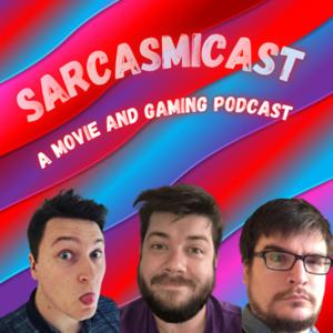 Sarcasmicast: A Movie and Gaming Podcast