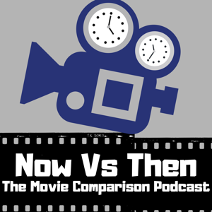 Now vs. Then: The Movie Comparison Podcast