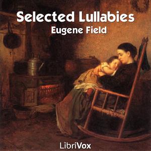 Selected Lullabies of Eugene Field by Eugene Field (1850 - 1895)