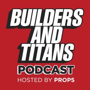 Builders and Titans Podcast Hosted by Props