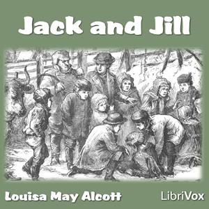 Jack and Jill by Louisa May Alcott (1832 - 1888)