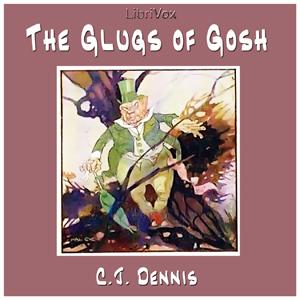 Glugs of Gosh, The by C. J. Dennis (1876 - 1938)