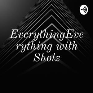 EverythingEverything with Sholz