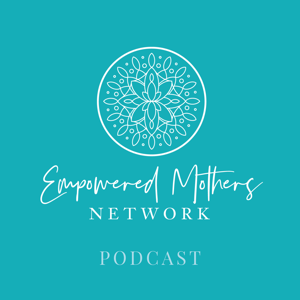 Empowered Mothers Network Podcast