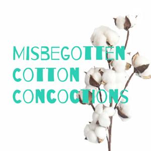 Misbegotten Cotton Concoctions