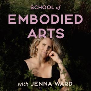 School of Embodied Arts Podcast with Jenna Ward by Jenna Ward