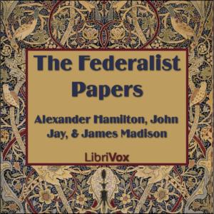 Federalist Papers, The by James Madison (1751 - 1836),  Alexander Hamilton (1755/1757 - 1804) et al. by LibriVox