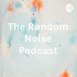 The Random Noise Podcast