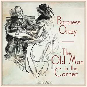 Old Man in the Corner, The by Baroness Emma Orczy (1865 - 1947)
