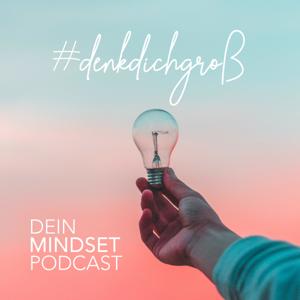 #DENKDICHGROß - Dein Mindset Podcast | Das richtige Mindset für dein erfolgreiches Herzensbusiness