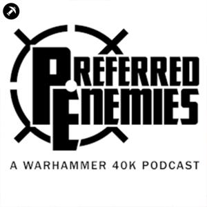 Preferred Enemies - A Warhammer 40K Podcast by Preferred Enemies