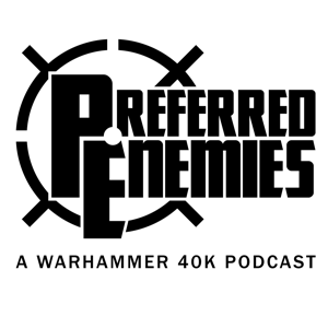 Preferred Enemies - A Warhammer 40K Podcast by Preferred Enemies
