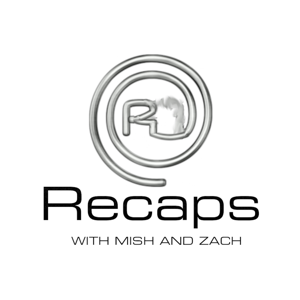 Recaps with Mish and Zach