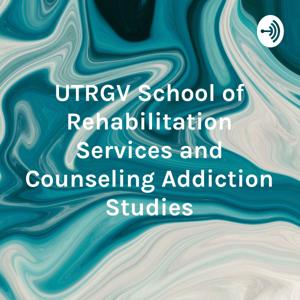 UTRGV School of Rehabilitation Services and Counseling Addiction Studies