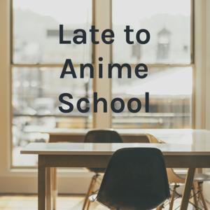 Late to Anime School