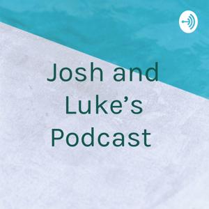 Josh and Luke’s Podcast