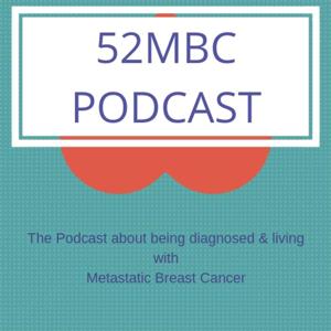 52MBC Podcast - the podcast about living with metastatic breast cancer