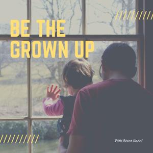 Be The Grown Up