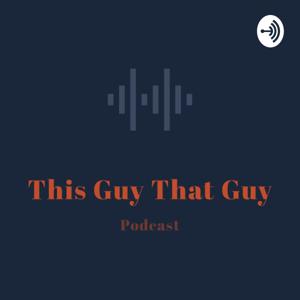 This Guy That Guy Podcast